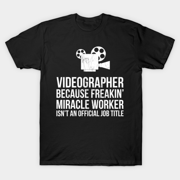 Videographer, Videography Funny Best Job Ever Sarcastic TShirt